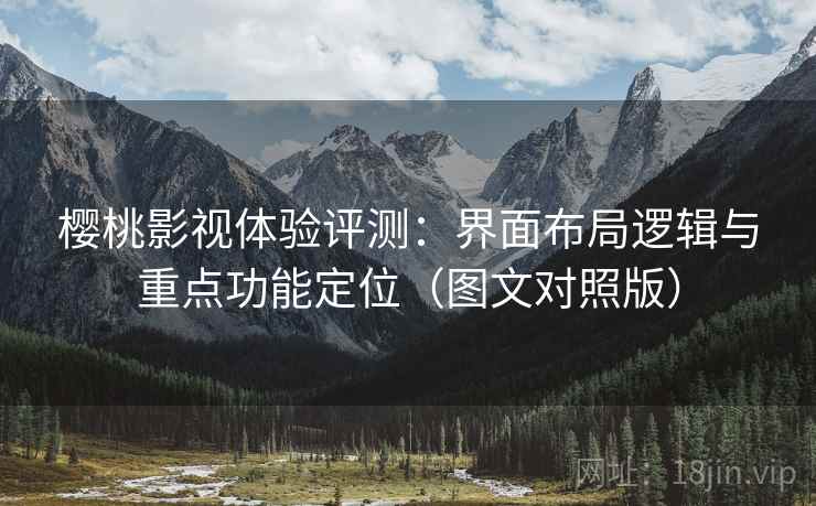 樱桃影视体验评测：界面布局逻辑与重点功能定位（图文对照版）