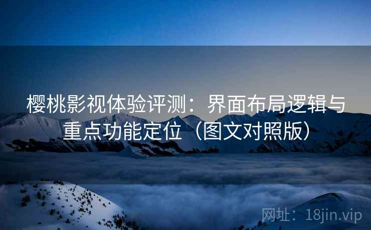 樱桃影视体验评测:界面布局逻辑与重点功能定位(图文对照版) 樱桃影视体验评测:界面布局逻辑与重点功能定位(图文对照版)